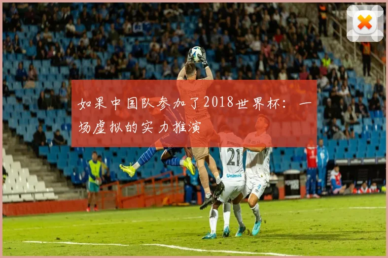 如果中国队参加了2018世界杯：一场虚拟的实力推演