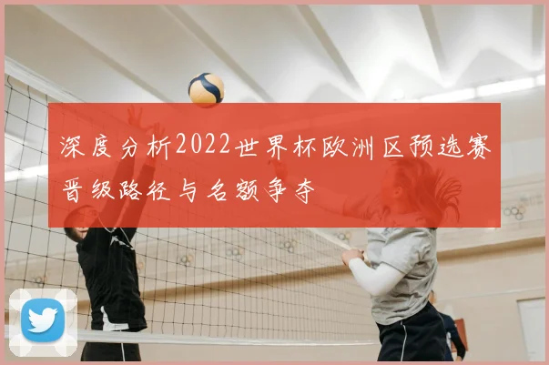 深度分析2022世界杯欧洲区预选赛晋级路径与名额争夺