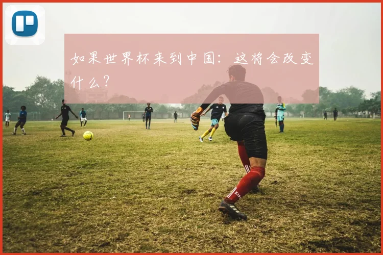 如果世界杯来到中国：这将会改变什么？